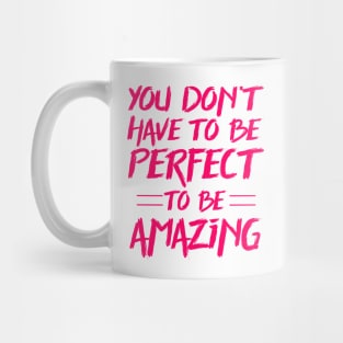 You don't have to be perfect to be amazing Mug